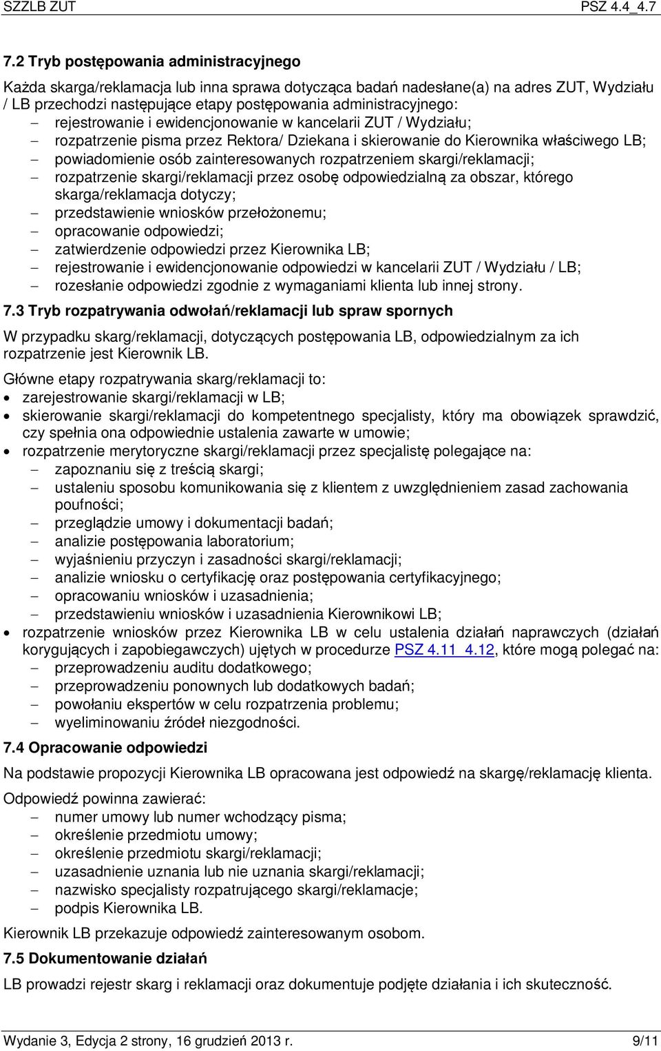 rejestrowanie i ewidencjonowanie w kancelarii ZUT / Wydziału; - rozpatrzenie pisma przez Rektora/ Dziekana i skierowanie do Kierownika właściwego LB; - powiadomienie osób zainteresowanych