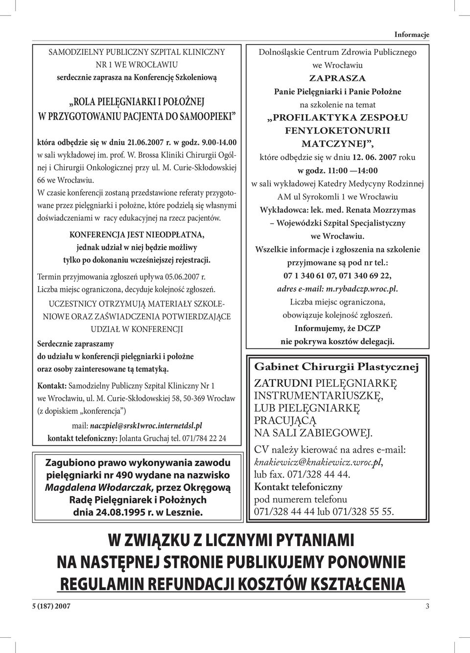 W czasie konferencji zostaną przedstawione referaty przygotowane przez pielęgniarki i położne, które podzielą się własnymi doświadczeniami w racy edukacyjnej na rzecz pacjentów.