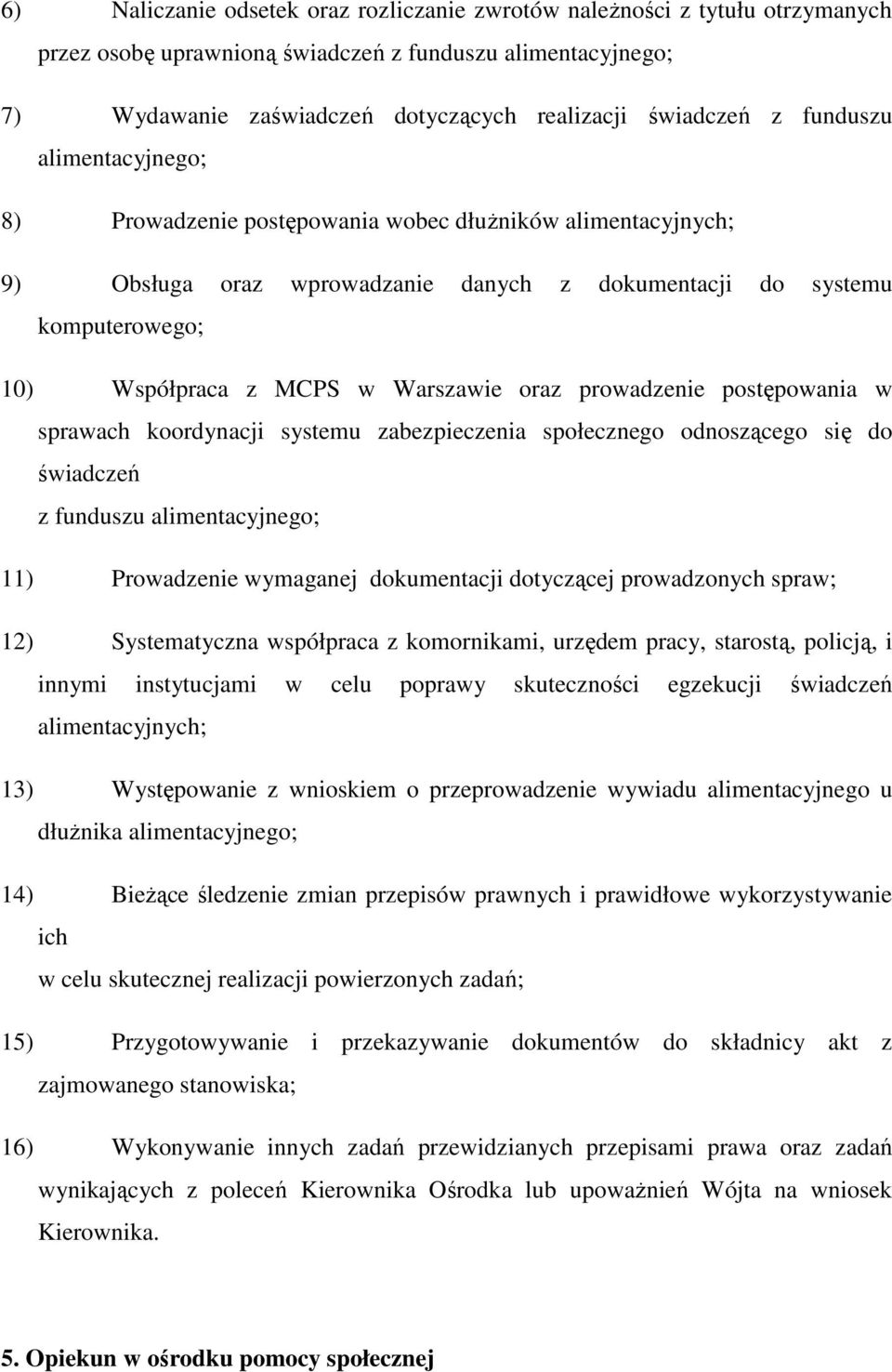 oraz prowadzenie postępowania w sprawach koordynacji systemu zabezpieczenia społecznego odnoszącego się do świadczeń z funduszu alimentacyjnego; 11) Prowadzenie wymaganej dokumentacji dotyczącej