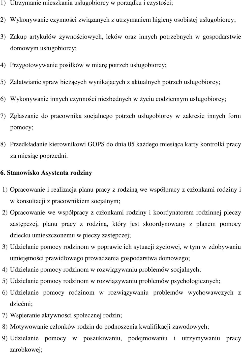 Wykonywanie innych czynności niezbędnych w Ŝyciu codziennym usługobiorcy; 7) Zgłaszanie do pracownika socjalnego potrzeb usługobiorcy w zakresie innych form pomocy; 8) Przedkładanie kierownikowi GOPS