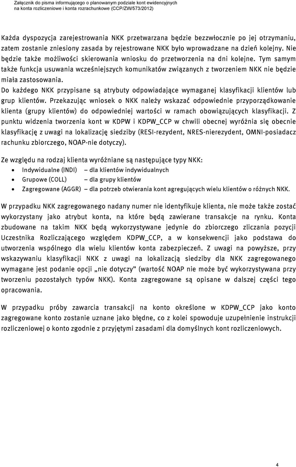 Do każdego NKK przypisane są atrybuty odpowiadające wymaganej klasyfikacji klientów lub grup klientów.