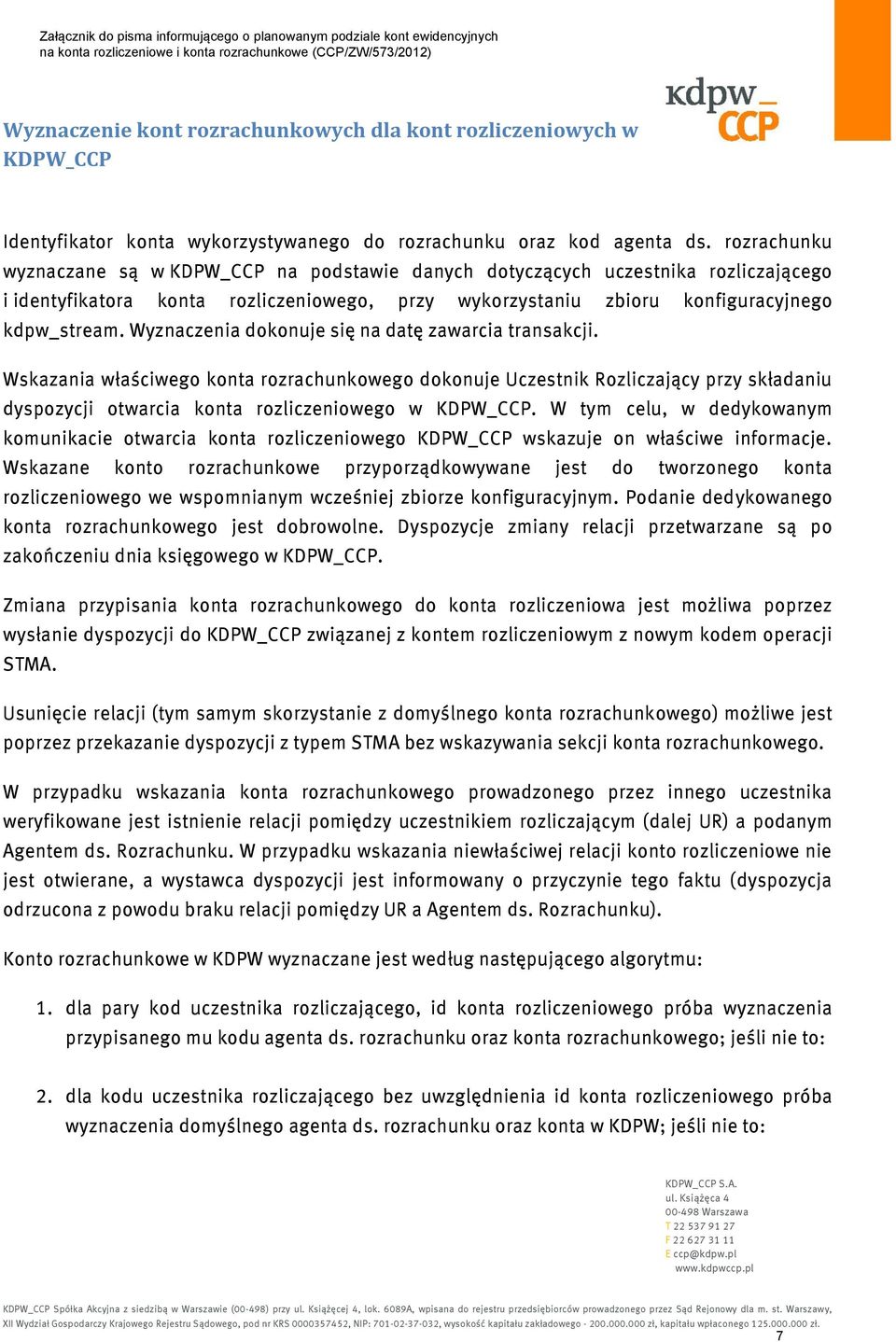 Wyznaczenia dokonuje się na datę zawarcia transakcji. Wskazania właściwego konta rozrachunkowego dokonuje Uczestnik Rozliczający przy składaniu dyspozycji otwarcia konta rozliczeniowego w KDPW_CCP.