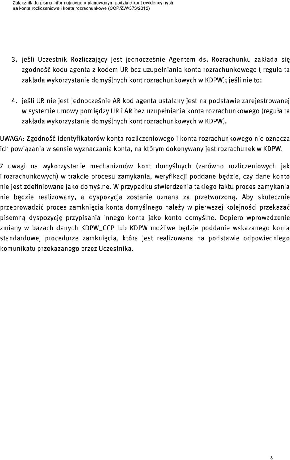 jeśli UR nie jest jednocześnie AR kod agenta ustalany jest na podstawie zarejestrowanej w systemie umowy pomiędzy UR i AR bez uzupełniania konta rozrachunkowego (reguła ta zakłada wykorzystanie