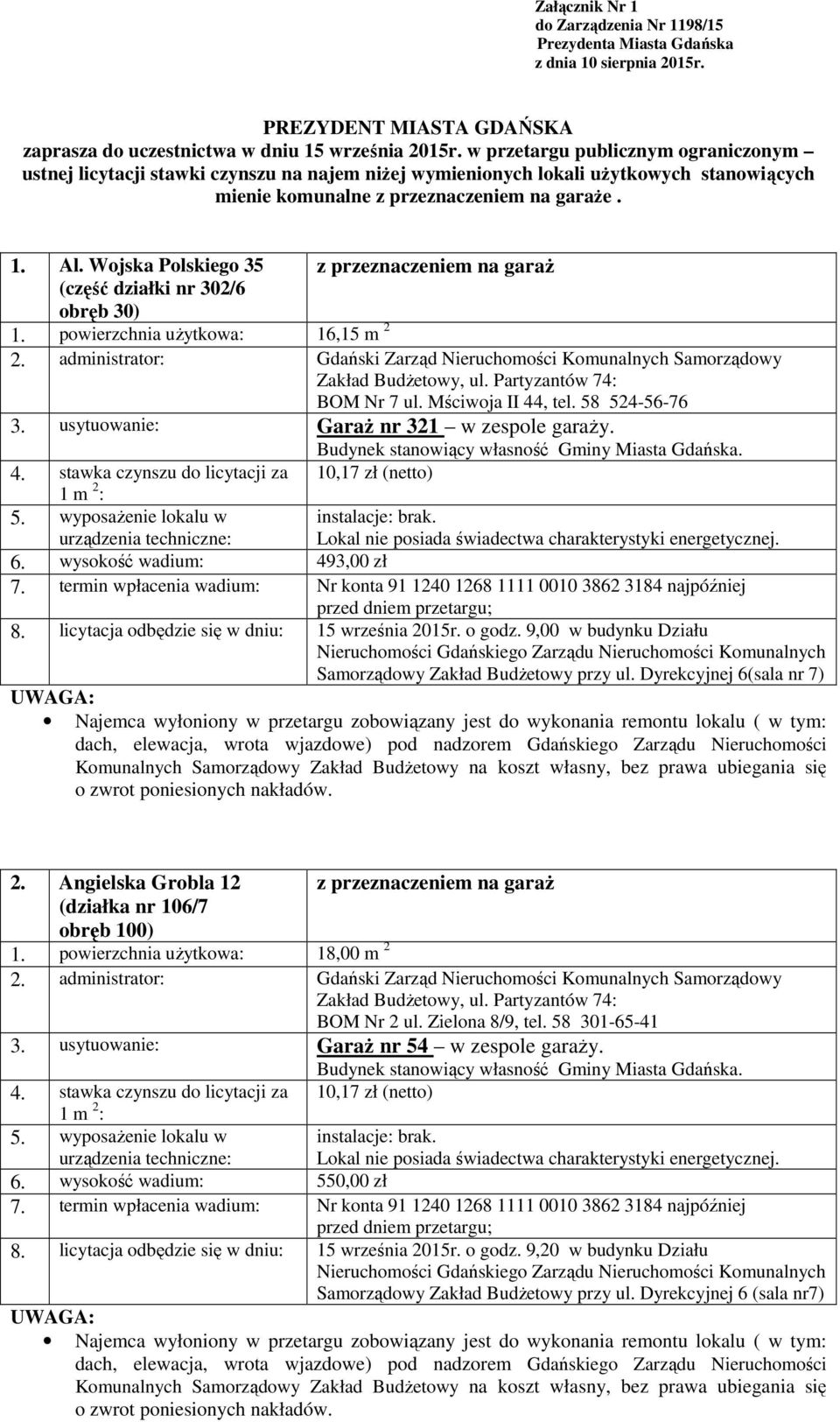 Wojska Polskiego 35 (część działki nr 302/6 obręb 30) 1. powierzchnia użytkowa: 16,15 m 2 BOM Nr 7 ul. Mściwoja II 44, tel. 58 524-56-76 3. usytuowanie: Garaż nr 321 w zespole garaży. 6.