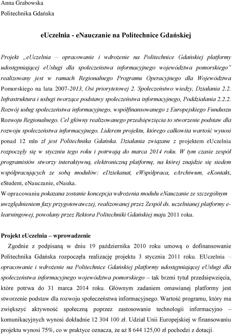 Społeczeństwo wiedzy, Działania 2.2. Infrastruktura i usługi tworzące podstawy społeczeństwa informacyjnego, Poddziałania 2.2.2. Rozwój usług społeczeństwa informacyjnego, współfinansowanego z Europejskiego Funduszu Rozwoju Regionalnego.