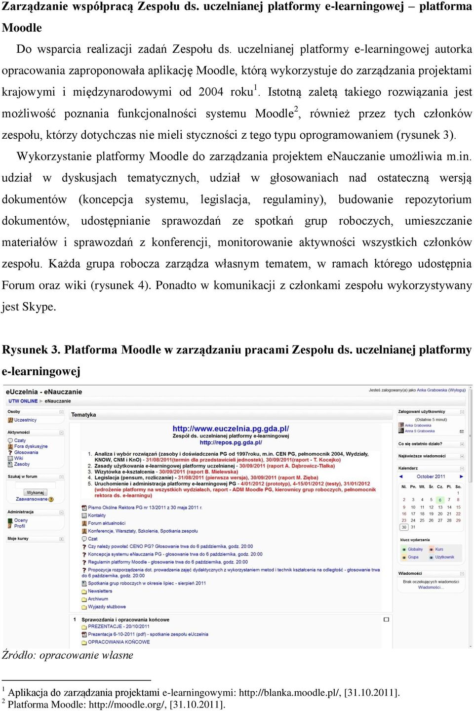 Istotną zaletą takiego rozwiązania jest możliwość poznania funkcjonalności systemu Moodle 2, również przez tych członków zespołu, którzy dotychczas nie mieli styczności z tego typu oprogramowaniem