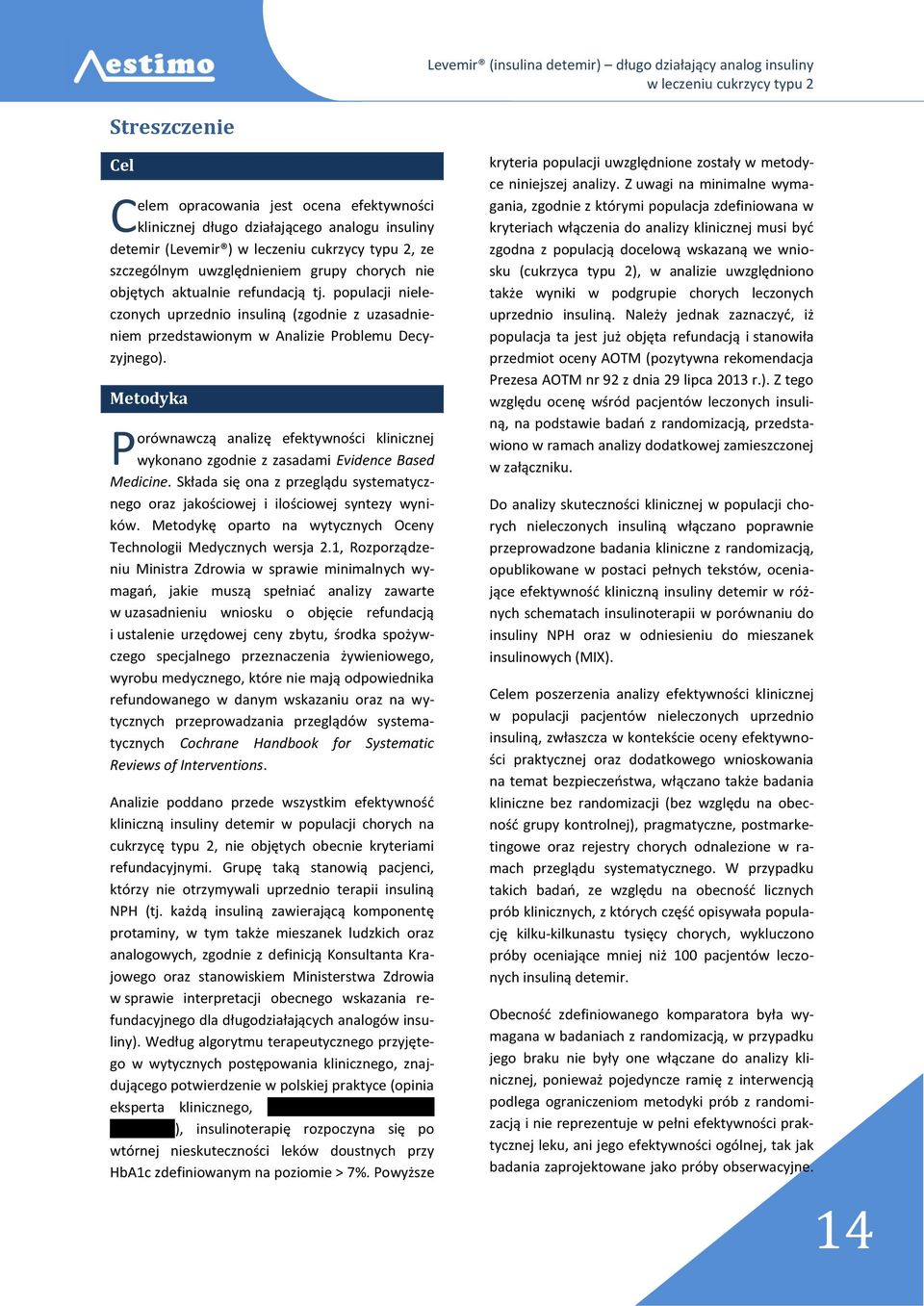 Metodyka P orównawczą analizę efektywności klinicznej wykonano zgodnie z zasadami Evidence Based Medicine. Składa się ona z przeglądu systematycznego oraz jakościowej i ilościowej syntezy wyników.