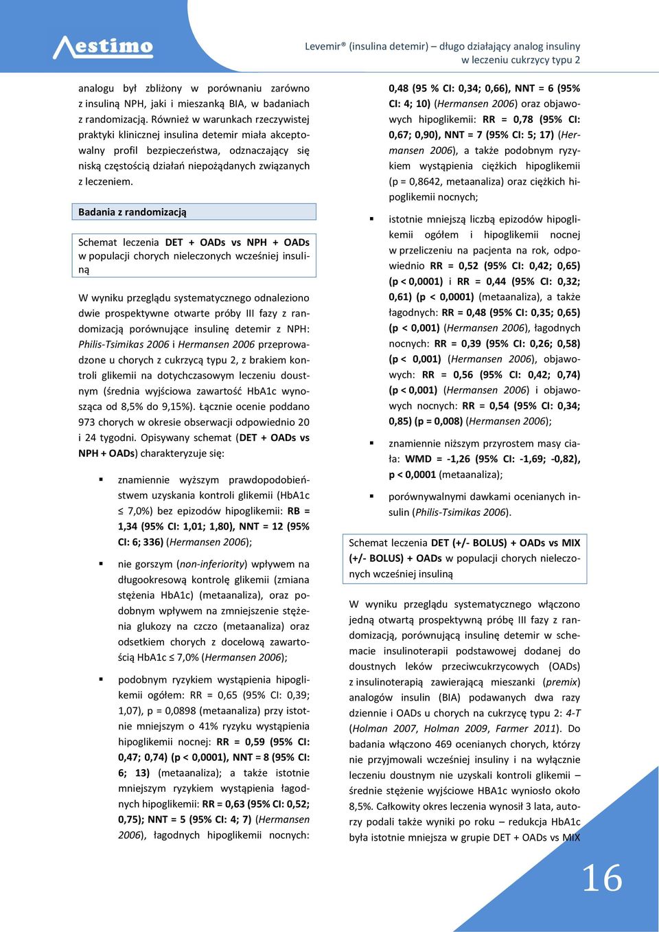 Badania z randomizacją Schemat leczenia DET + OADs vs NPH + OADs w populacji chorych nieleczonych wcześniej insuliną W wyniku przeglądu systematycznego odnaleziono dwie prospektywne otwarte próby III