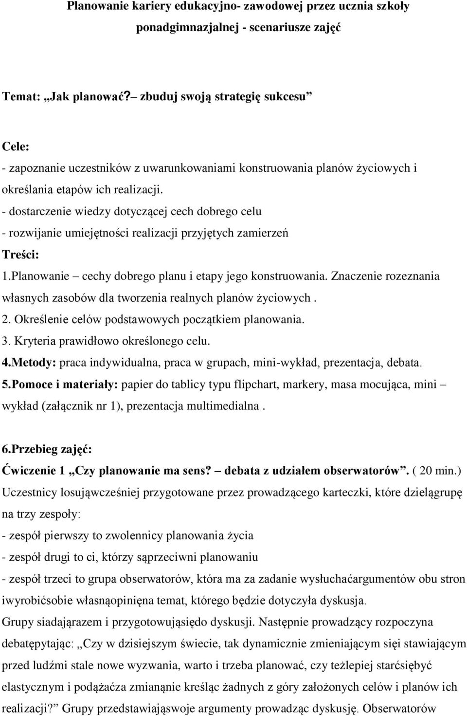 - dostarczenie wiedzy dotyczącej cech dobrego celu - rozwijanie umiejętności realizacji przyjętych zamierzeń Treści: 1.Planowanie cechy dobrego planu i etapy jego konstruowania.