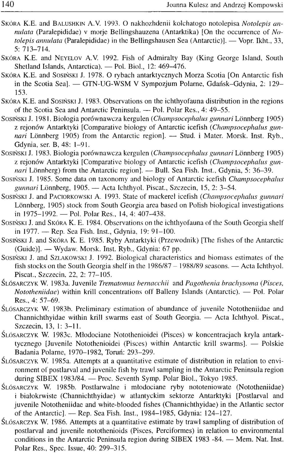 (Antarctic)]. Vopr. Ikht., 33, 5:713-714. SKÓRA K.E. and NEYELOV A.V. 1992. Fish of Admiralty Bay (King George Island, South Shetland Islands, Antarctica). Pol. Biol., 12: 469-476. SKÓRA K.E. and SOSIŃSKI J.