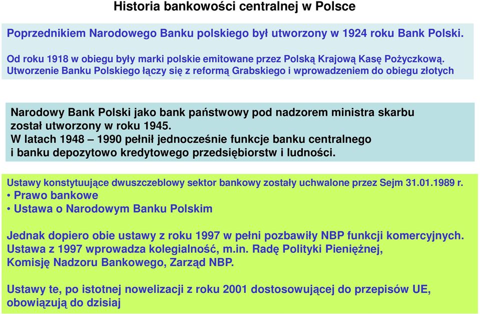 Utworzenie Banku Polskiego łączy się z reformą Grabskiego i wprowadzeniem do obiegu złotych Narodowy Bank Polski jako bank państwowy pod nadzorem ministra skarbu został utworzony w roku 1945.