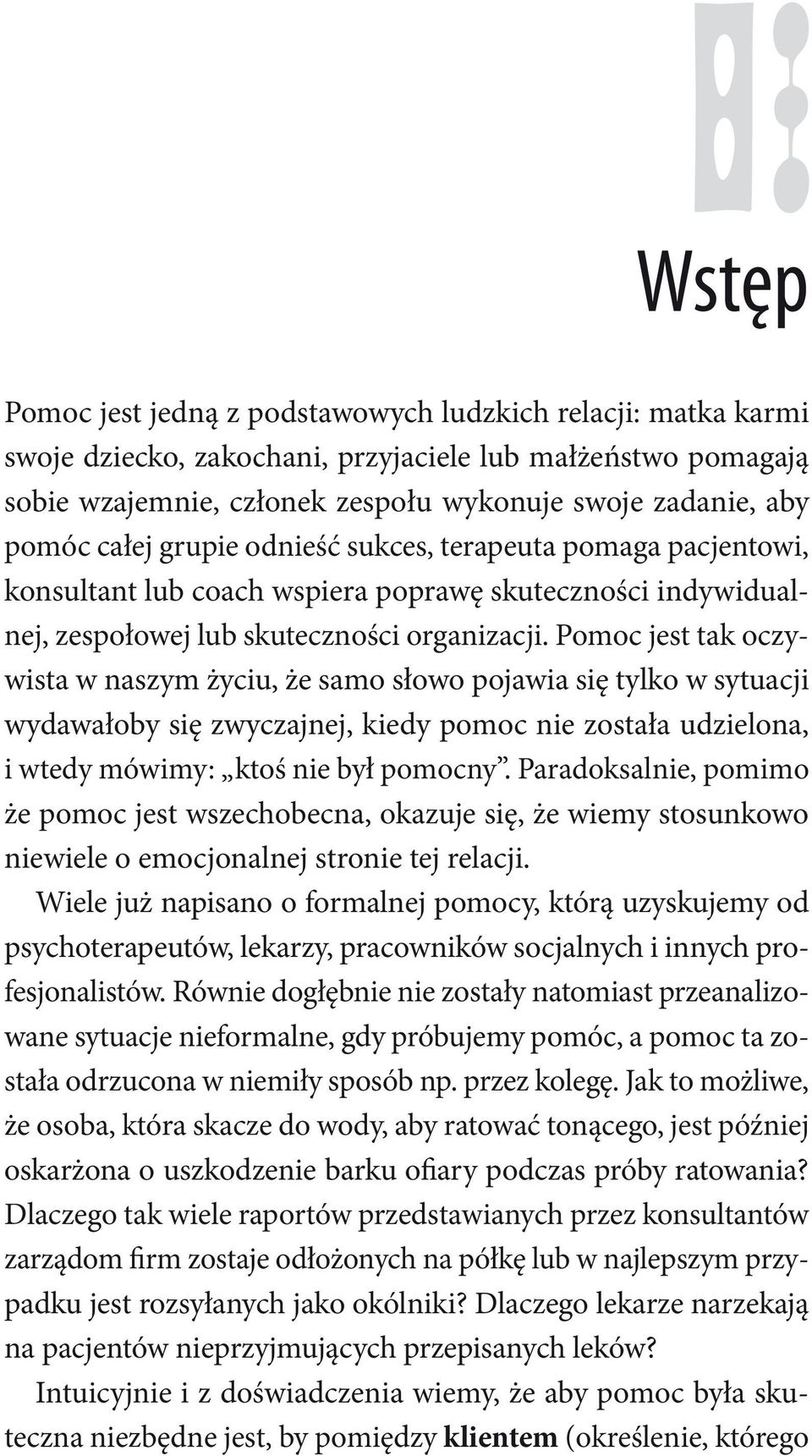 Pomoc jest tak oczywista w naszym życiu, że samo słowo pojawia się tylko w sytuacji wydawałoby się zwyczajnej, kiedy pomoc nie została udzielona, i wtedy mówimy: ktoś nie był pomocny.