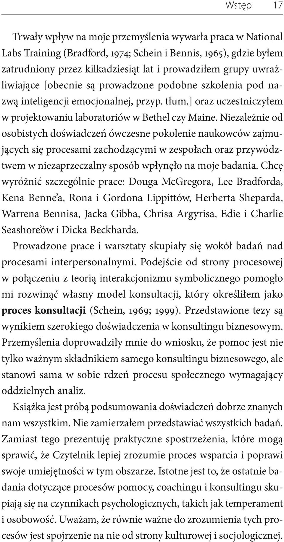 Niezależnie od osobistych doświadczeń ówczesne pokolenie naukowców zajmujących się procesami zachodzącymi w zespołach oraz przywództwem w niezaprzeczalny sposób wpłynęło na moje badania.