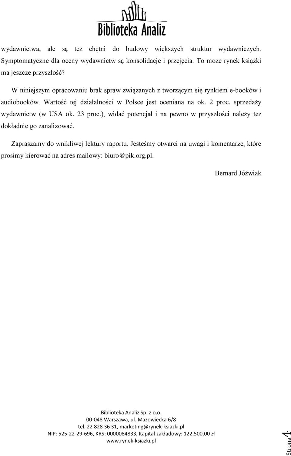 Wartość tej działalności w Polsce jest oceniana na ok. 2 proc. sprzedaży wydawnictw (w USA ok. 23 proc.