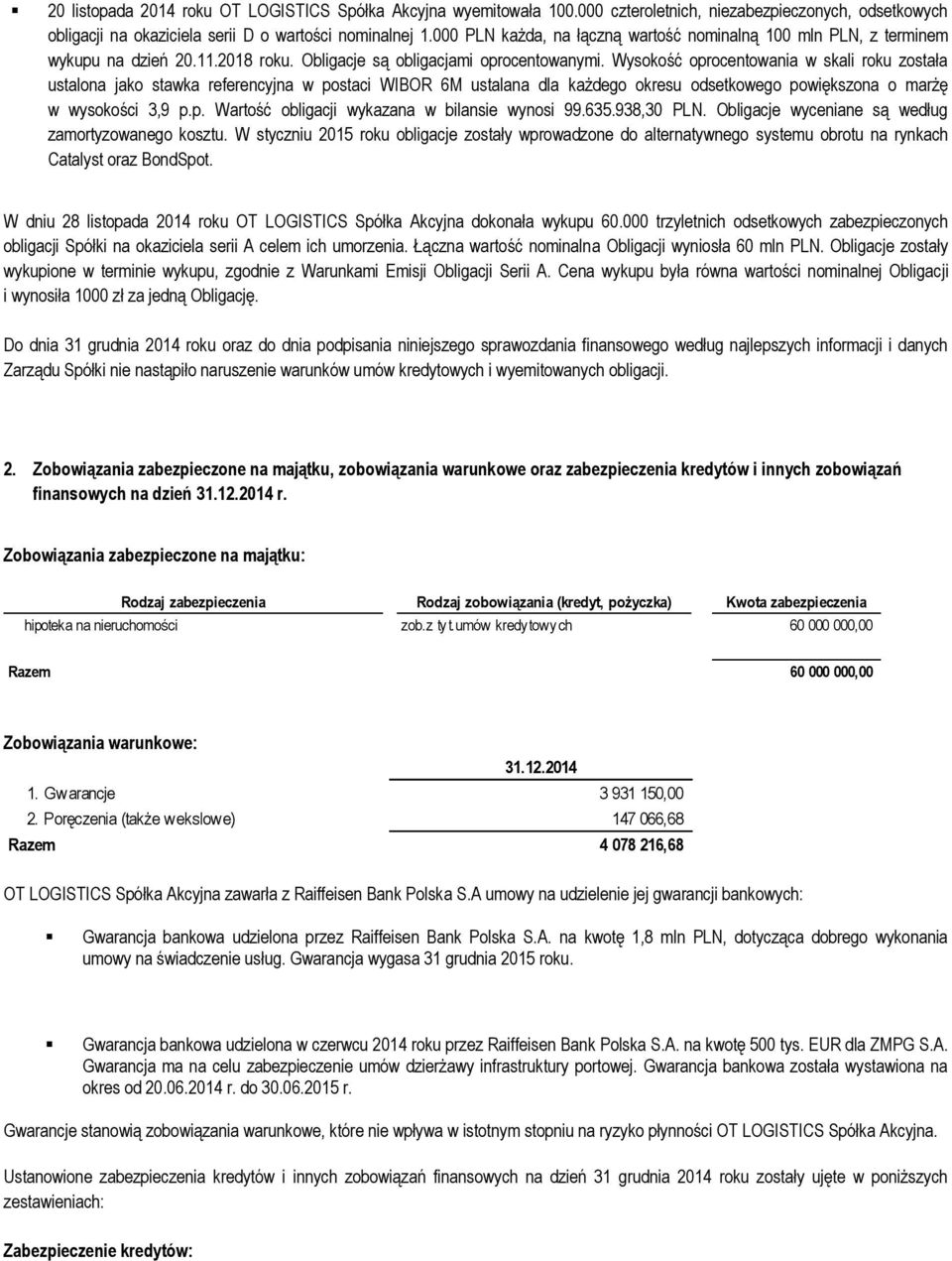 Wysokość oprocentowania w skali roku została ustalona jako stawka referencyjna w postaci WIBOR 6M ustalana dla każdego okresu odsetkowego powiększona o marżę w wysokości 3,9 p.p. Wartość obligacji wykazana w bilansie wynosi 99.