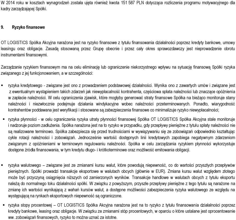 Zasadą stosowaną przez Grupę obecnie i przez cały okres sprawozdawczy jest nieprowadzenie obrotu instrumentami finansowymi.