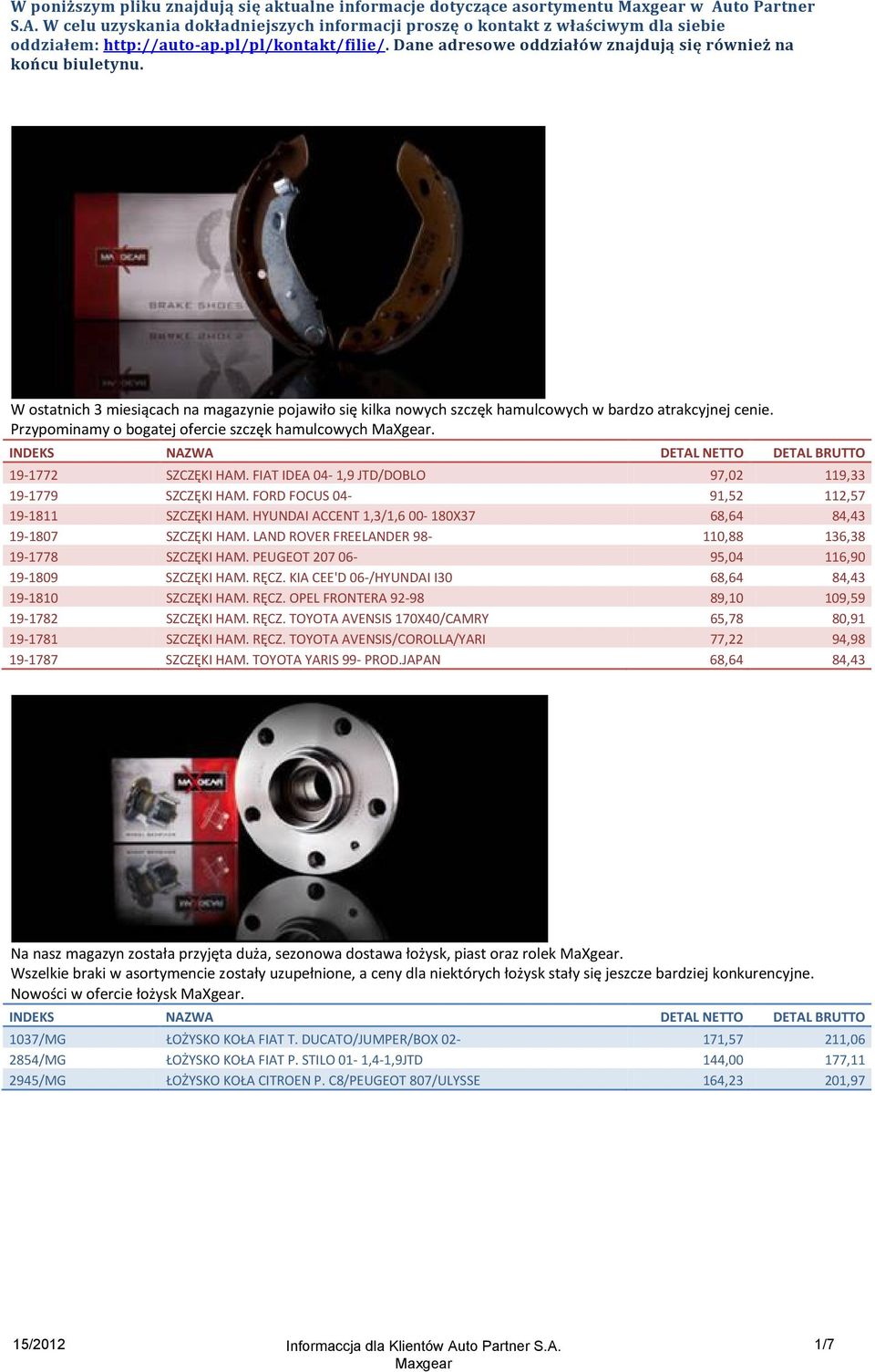 Przypominamy o bogatej ofercie szczęk hamulcowych MaXgear. 19-1772 SZCZĘKI HAM. FIAT IDEA 04-1,9 JTD/DOBLO 97,02 119,33 19-1779 SZCZĘKI HAM. FORD FOCUS 04-91,52 112,57 19-1811 SZCZĘKI HAM.