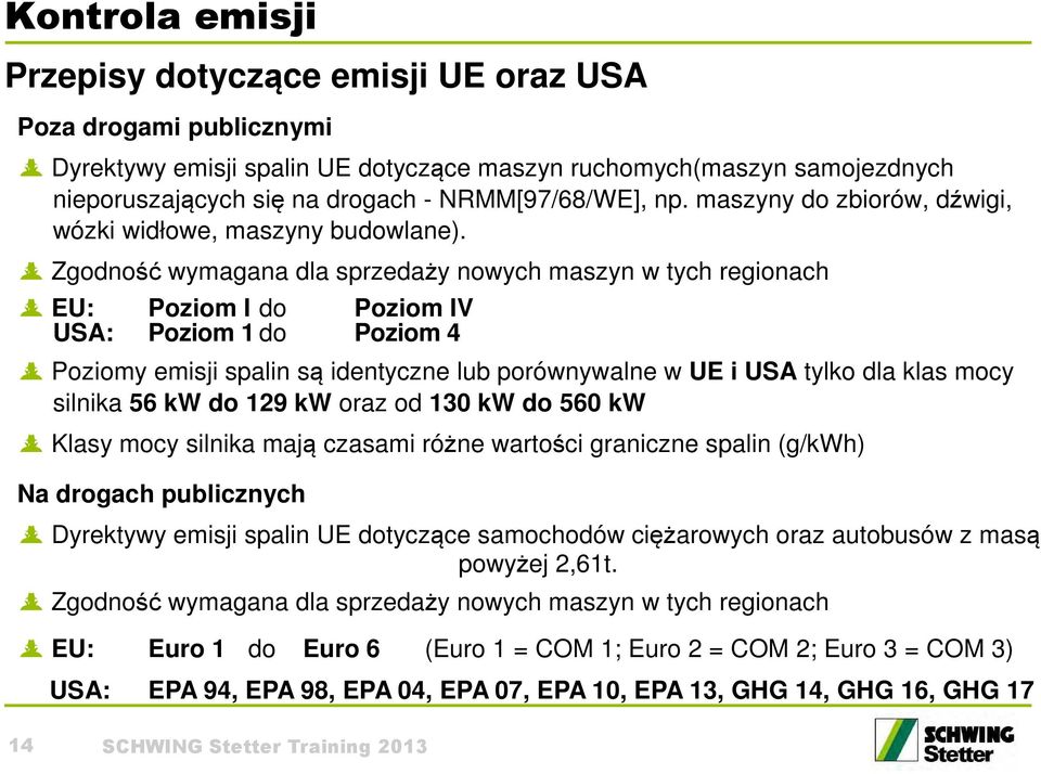 Zgodność wymagana dla sprzedaży nowych maszyn w tych regionach EU: Poziom I do Poziom IV USA: Poziom 1 do Poziom 4 Poziomy emisji spalin są identyczne lub porównywalne w UE i USA tylko dla klas mocy