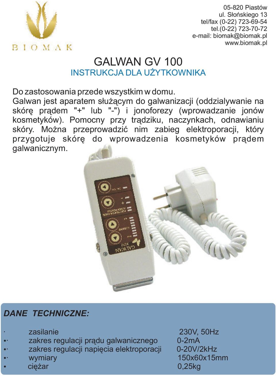 Galwan jest aparatem s³u ¹cym do galwanizacji (oddzialywanie na skórê pr¹dem "+" lub "-") i jonoforezy (wprowadzanie jonów kosmetyków).