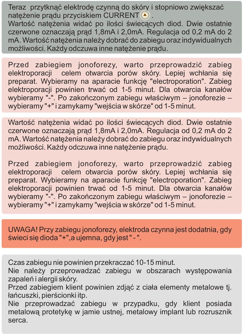 Przed zabiegiem jonoforezy, warto przeprowadziæ zabieg elektroporacji celem otwarcia porów skóry. Lepiej wch³ania siê preparat. Wybieramy na aparacie funkcjê "electroporation".