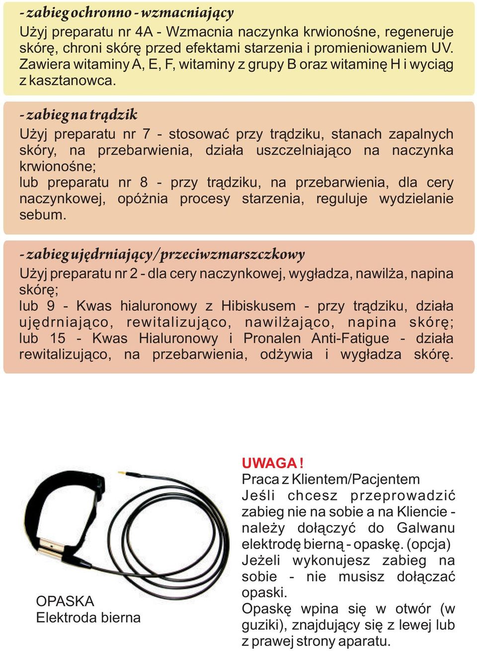 - zabieg na tr¹dzik U yj preparatu nr 7 - stosowaæ przy tr¹dziku, stanach zapalnych skóry, na przebarwienia, dzia³a uszczelniaj¹co na naczynka krwionoœne; lub preparatu nr 8 - przy tr¹dziku, na