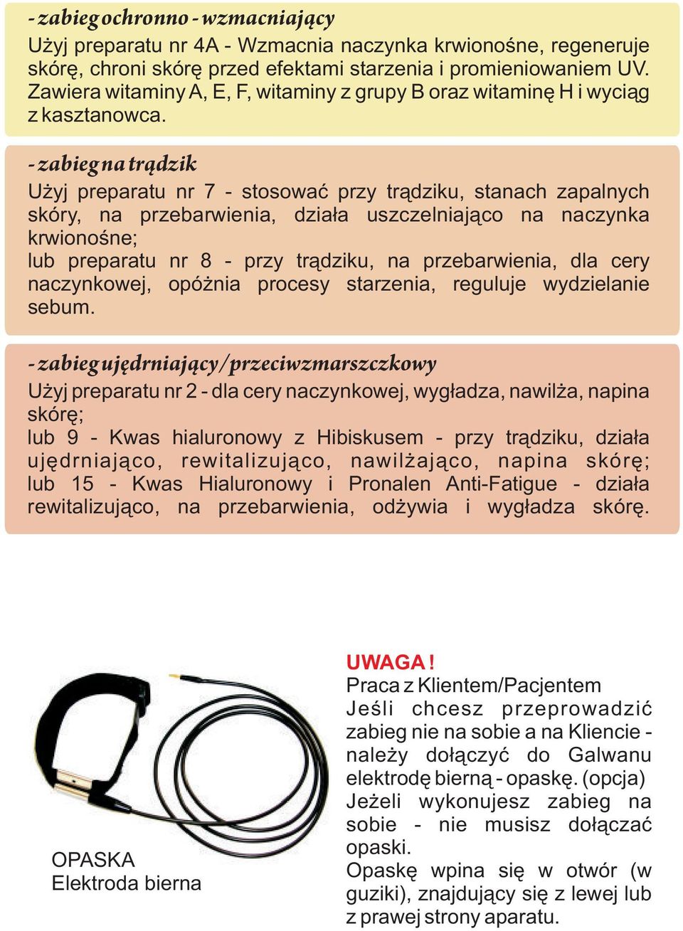 - zabieg na tr¹dzik U yj preparatu nr 7 - stosowaæ przy tr¹dziku, stanach zapalnych skóry, na przebarwienia, dzia³a uszczelniaj¹co na naczynka krwionoœne; lub preparatu nr 8 - przy tr¹dziku, na