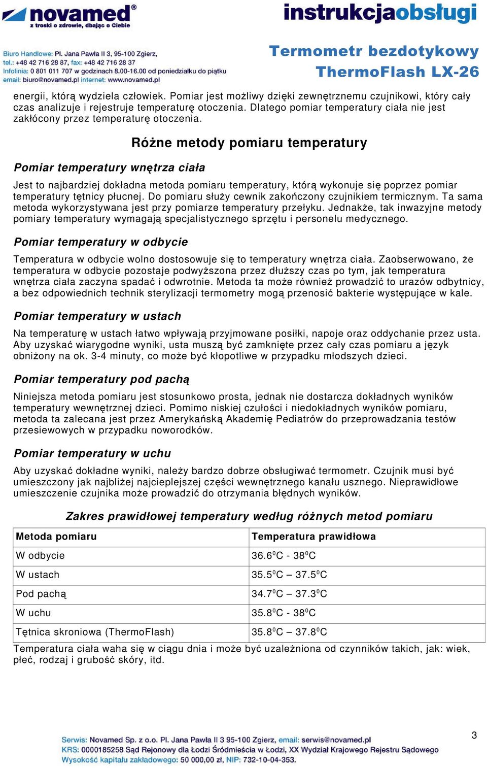 Pomiar temperatury wnętrza ciała RóŜne metody pomiaru temperatury Jest to najbardziej dokładna metoda pomiaru temperatury, którą wykonuje się poprzez pomiar temperatury tętnicy płucnej.