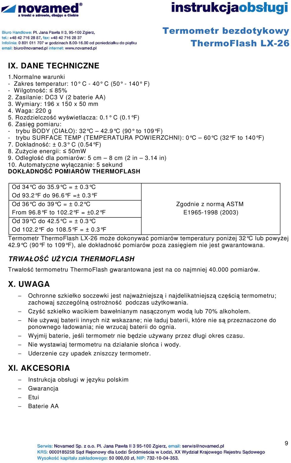 Dokładność: ± 0.3 C (0.54 F) 8. ZuŜycie energii: 50mW 9. Odległość dla pomiarów: 5 cm 8 cm (2 in 3.14 in) 10. Automatyczne wyłączanie: 5 sekund DOKŁADNOŚĆ POMIARÓW THERMOFLASH Od 34 C do 35.9 C = ± 0.