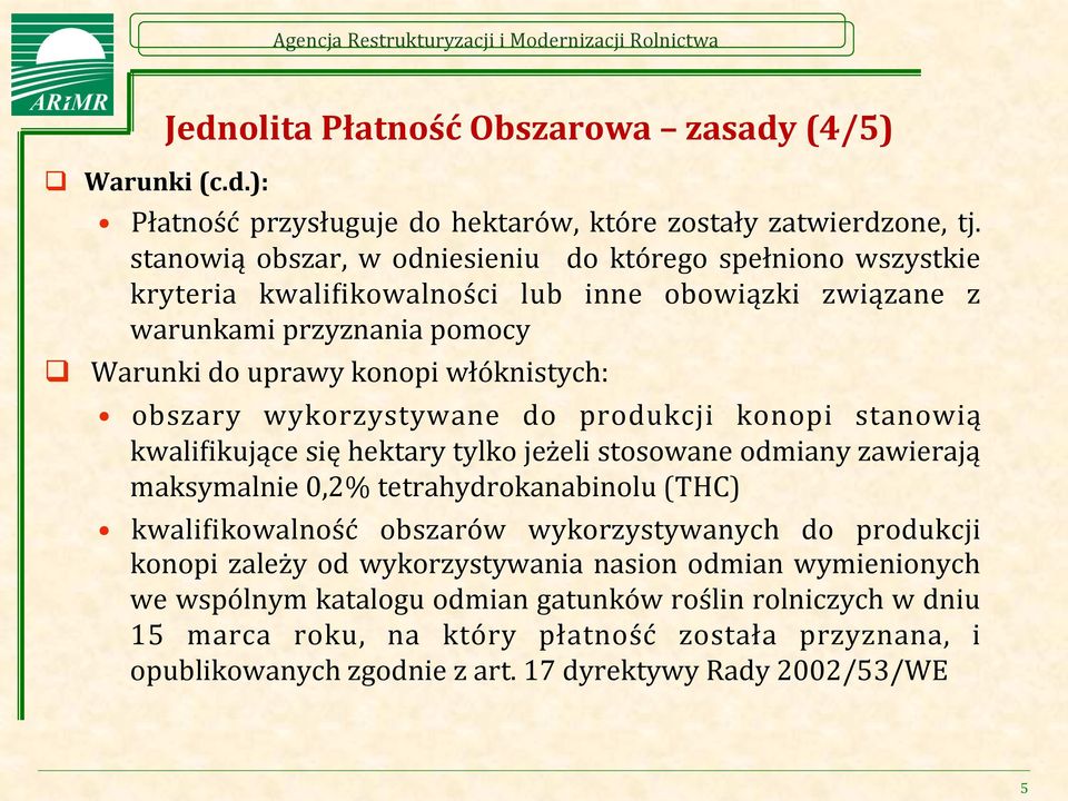 obszary wykorzystywane do produkcji konopi stanowią kwalizikujące się hektary tylko jeżeli stosowane odmiany zawierają maksymalnie 0,2% tetrahydrokanabinolu (THC) kwalizikowalność obszarów