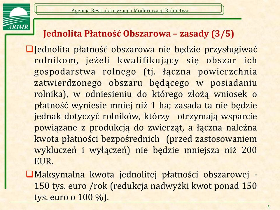 będzie jednak dotyczyć rolników, którzy otrzymają wsparcie powiązane z produkcją do zwierząt, a łączna należna kwota płatności bezpośrednich (przed zastosowaniem