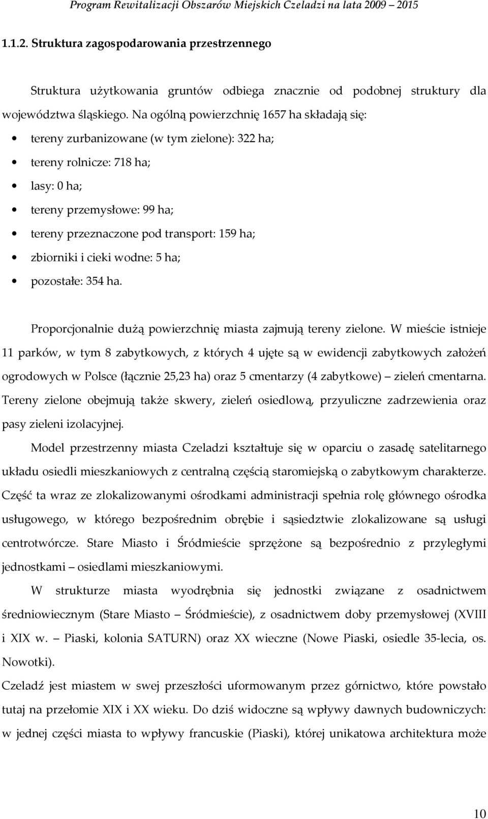 zbiorniki i cieki wodne: 5 ha; pozostałe: 354 ha. Proporcjonalnie dużą powierzchnię miasta zajmują tereny zielone.