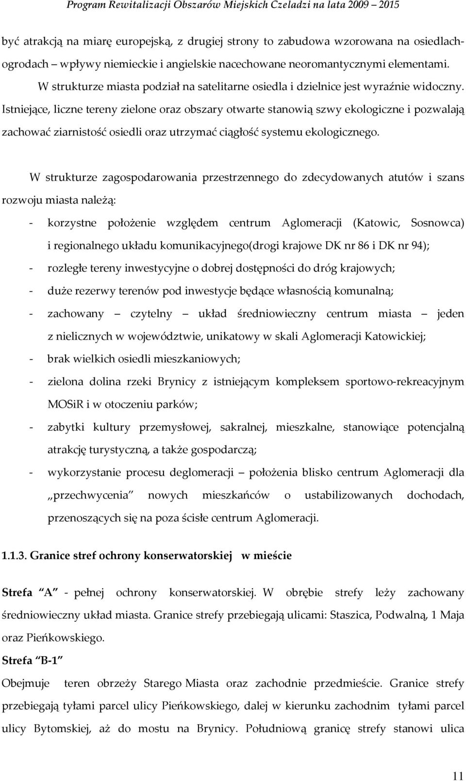 Istniejące, liczne tereny zielone oraz obszary otwarte stanowią szwy ekologiczne i pozwalają zachować ziarnistość osiedli oraz utrzymać ciągłość systemu ekologicznego.