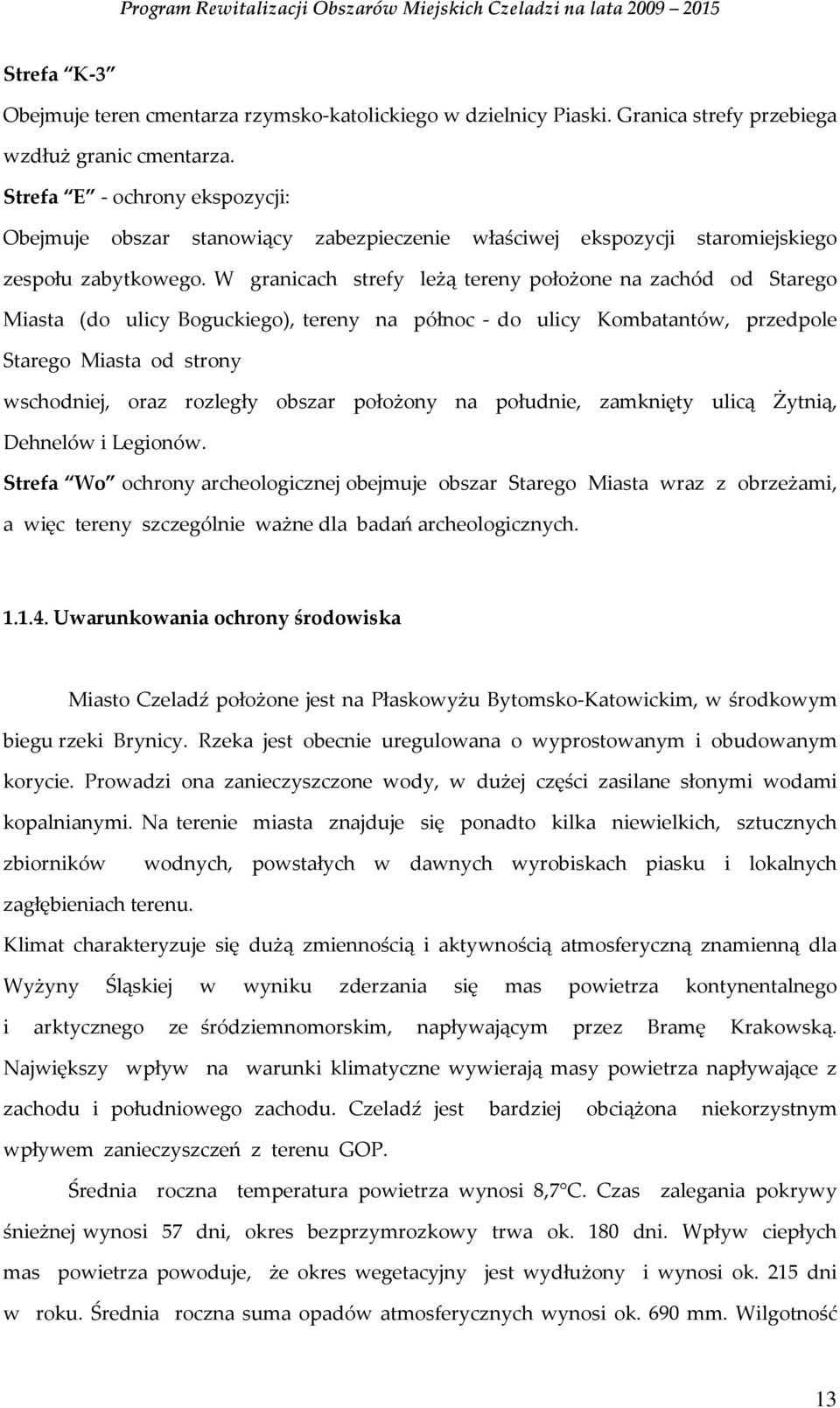 W granicach strefy leżą tereny położone na zachód od Starego Miasta (do ulicy Boguckiego), tereny na północ - do ulicy Kombatantów, przedpole Starego Miasta od strony wschodniej, oraz rozległy obszar