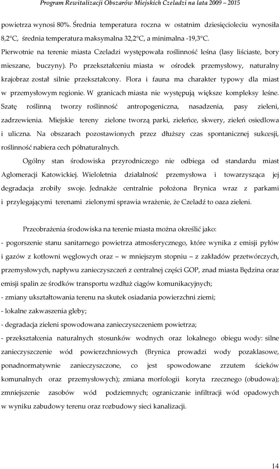 Po przekształceniu miasta w ośrodek przemysłowy, naturalny krajobraz został silnie przekształcony. Flora i fauna ma charakter typowy dla miast w przemysłowym regionie.