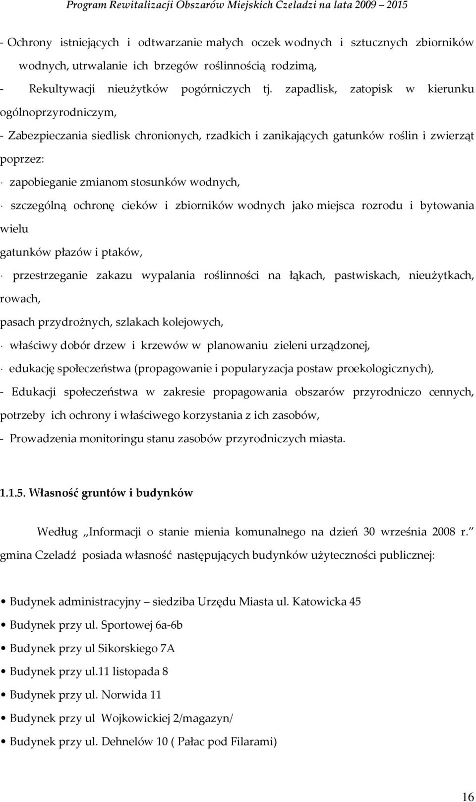 szczególną ochronę cieków i zbiorników wodnych jako miejsca rozrodu i bytowania wielu gatunków płazów i ptaków, przestrzeganie zakazu wypalania roślinności na łąkach, pastwiskach, nieużytkach,