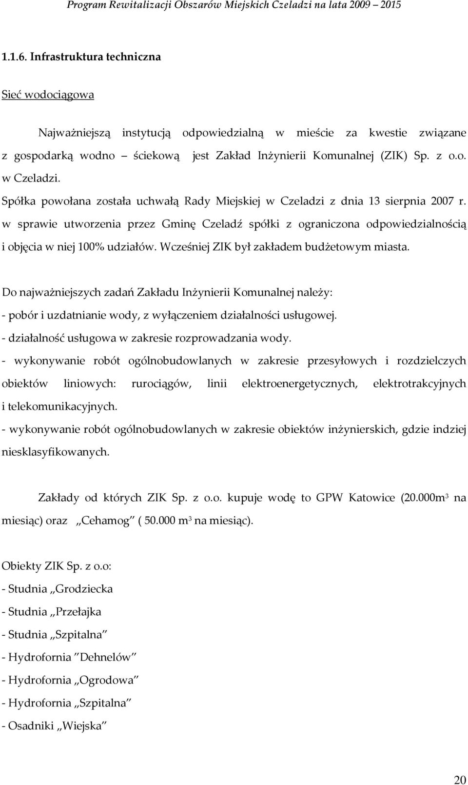 Wcześniej ZIK był zakładem budżetowym miasta. Do najważniejszych zadań Zakładu Inżynierii Komunalnej należy: - pobór i uzdatnianie wody, z wyłączeniem działalności usługowej.