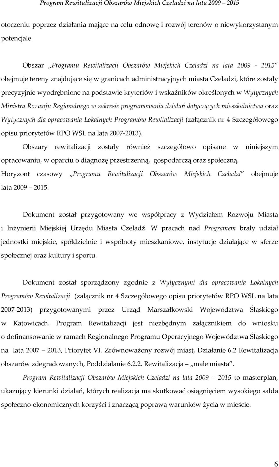 podstawie kryteriów i wskaźników określonych w Wytycznych Ministra Rozwoju Regionalnego w zakresie programowania działań dotyczących mieszkalnictwa oraz Wytycznych dla opracowania Lokalnych Programów