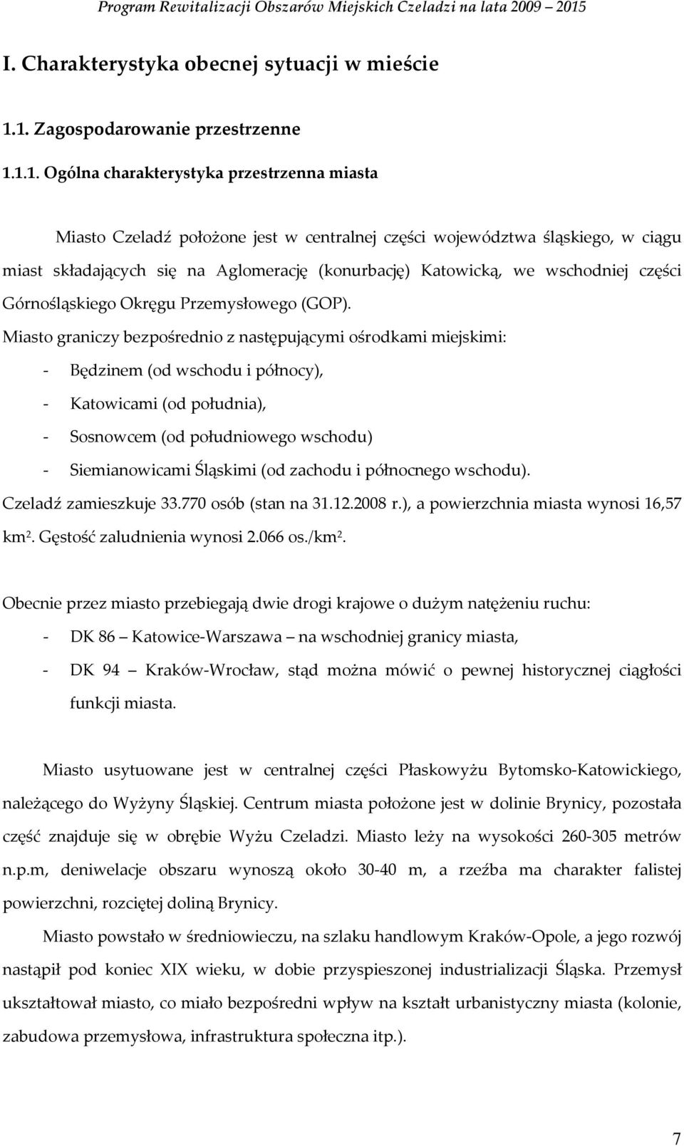 Aglomerację (konurbację) Katowicką, we wschodniej części Górnośląskiego Okręgu Przemysłowego (GOP).