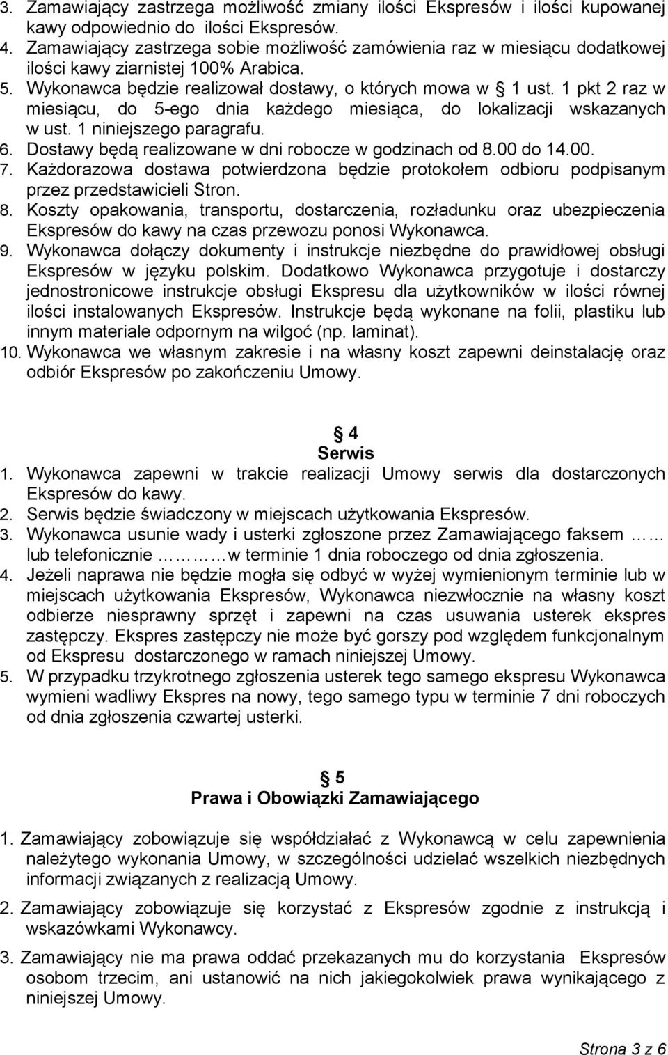 1 pkt 2 raz w miesiącu, do 5-ego dnia każdego miesiąca, do lokalizacji wskazanych w ust. 1 niniejszego paragrafu. 6. Dostawy będą realizowane w dni robocze w godzinach od 8.00 do 14.00. 7.