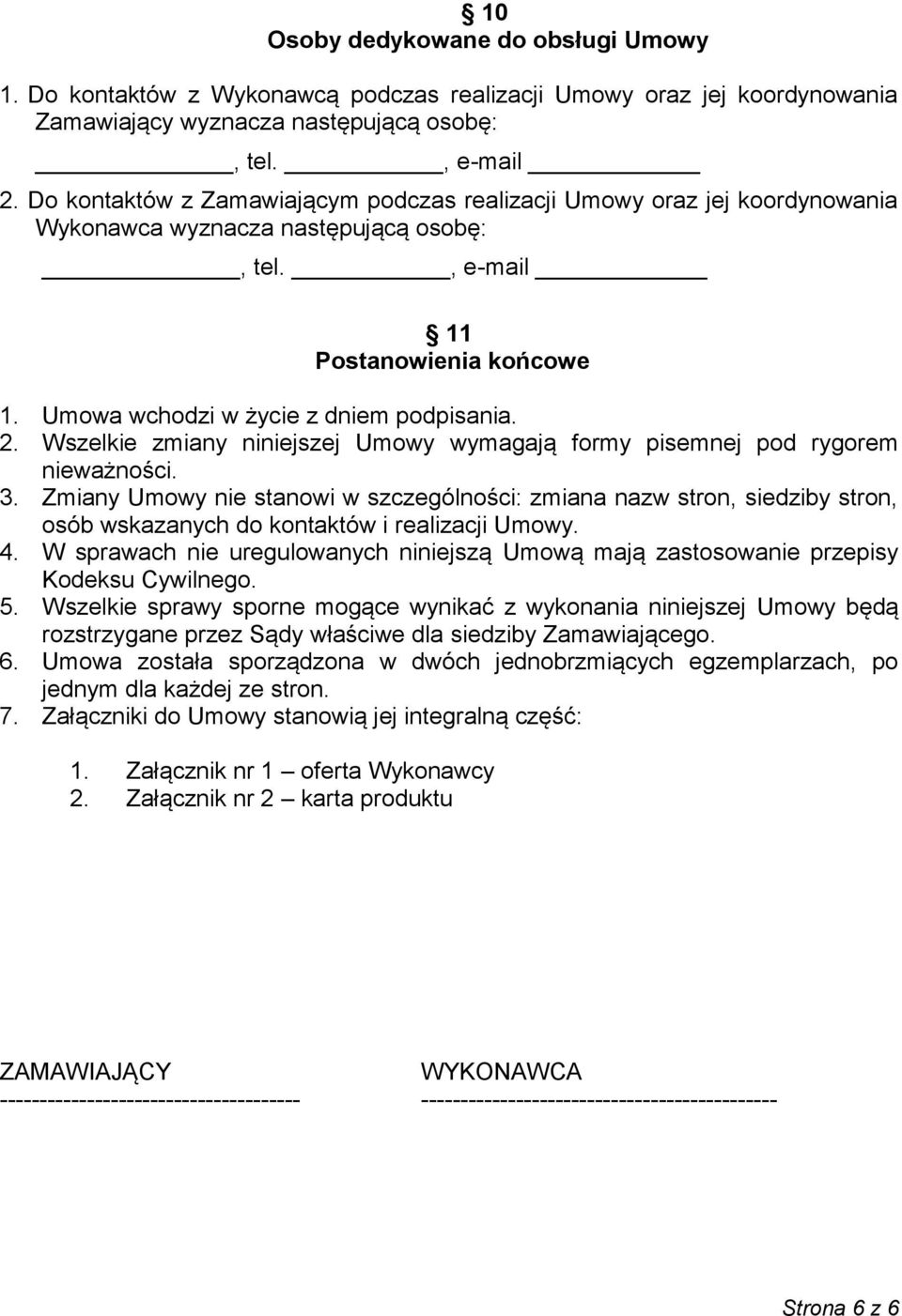 Wszelkie zmiany niniejszej Umowy wymagają formy pisemnej pod rygorem nieważności. 3.