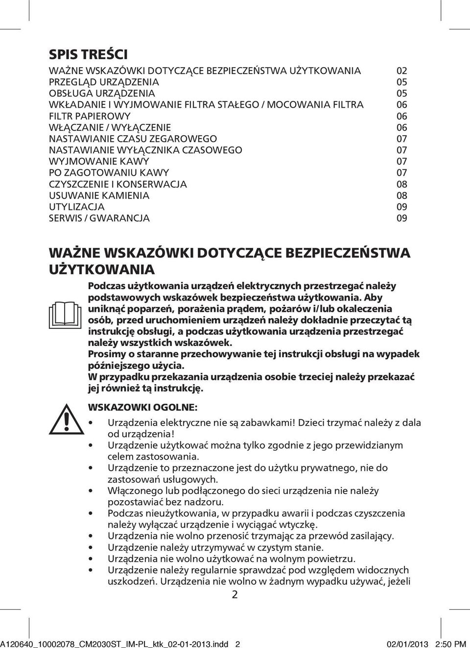 SERWIS / GWARANCJA 09 WAŻNE WSKAZÓWKI DOTYCZĄCE BEZPIECZEŃSTWA UŻYTKOWANIA Podczas użytkowania urządzeń elektrycznych przestrzegać należy podstawowych wskazówek bezpieczeństwa użytkowania.