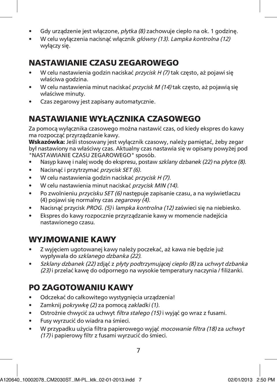 W celu nastawienia minut naciskać przycisk M (14) tak często, aż pojawią się właściwe minuty. Czas zegarowy jest zapisany automatycznie.