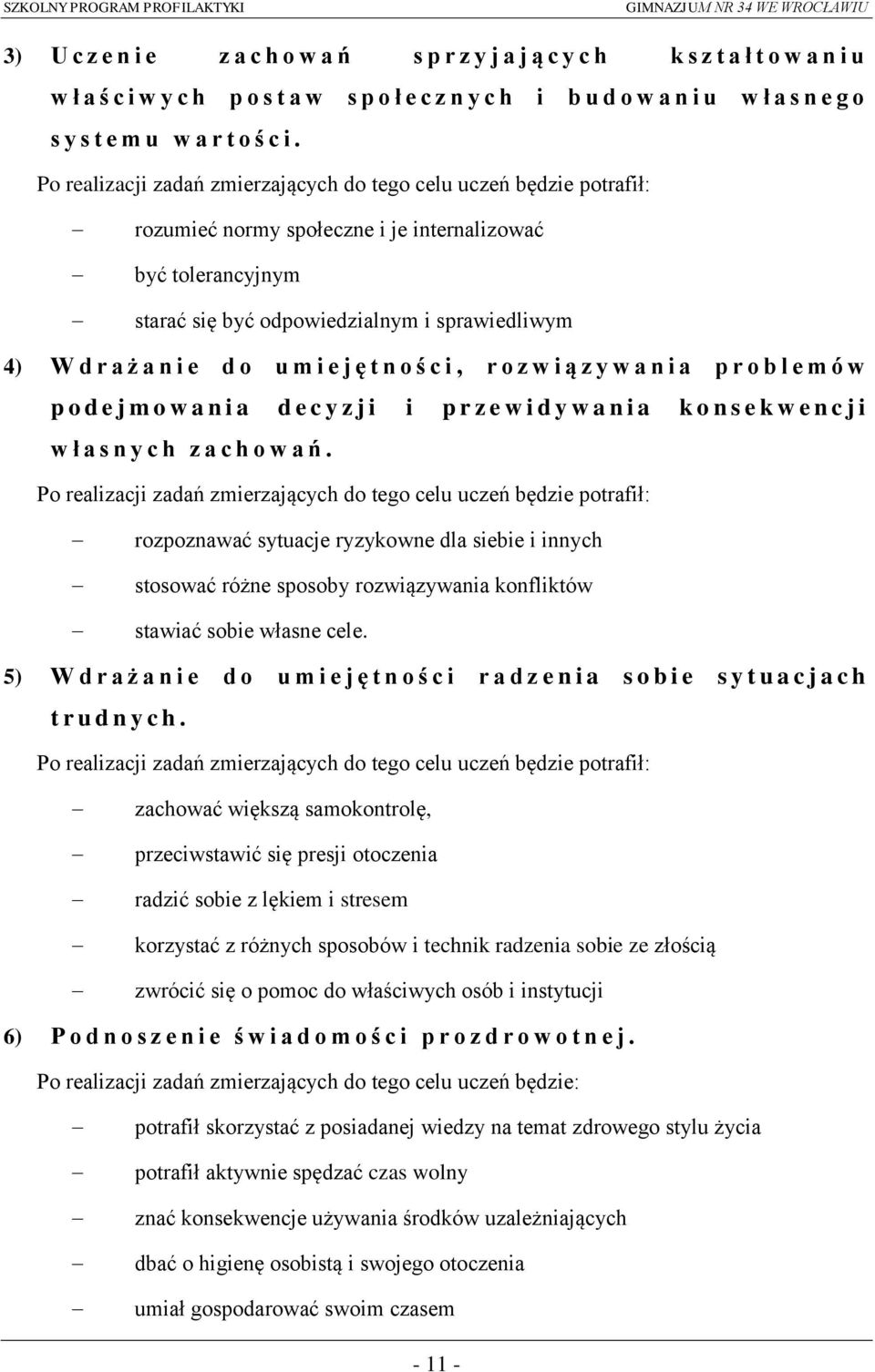 Po realizacji zadań zmierzających do tego celu uczeń będzie potrafił: rozumieć normy społeczne i je internalizować być tolerancyjnym starać się być odpowiedzialnym i sprawiedliwym 4) W d r a ż a n i