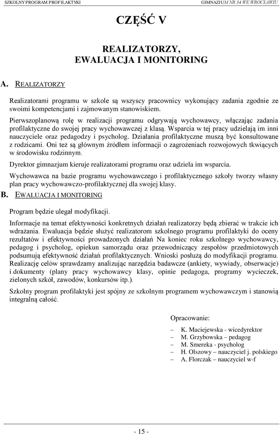 Wsparcia w tej pracy udzielają im inni nauczyciele oraz pedagodzy i psycholog. Działania profilaktyczne muszą być konsultowane z rodzicami.