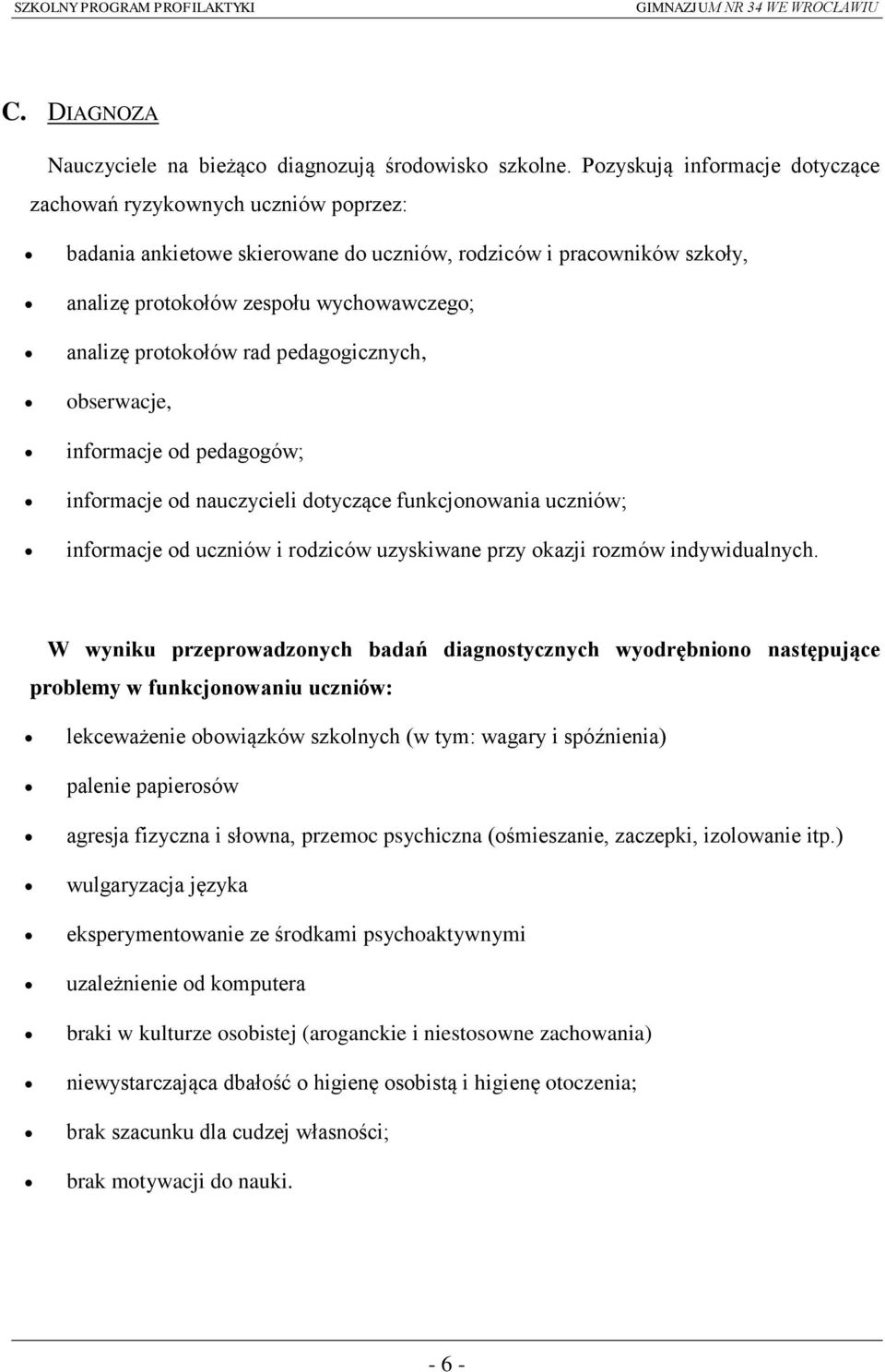 protokołów rad pedagogicznych, obserwacje, informacje od pedagogów; informacje od nauczycieli dotyczące funkcjonowania uczniów; informacje od uczniów i rodziców uzyskiwane przy okazji rozmów