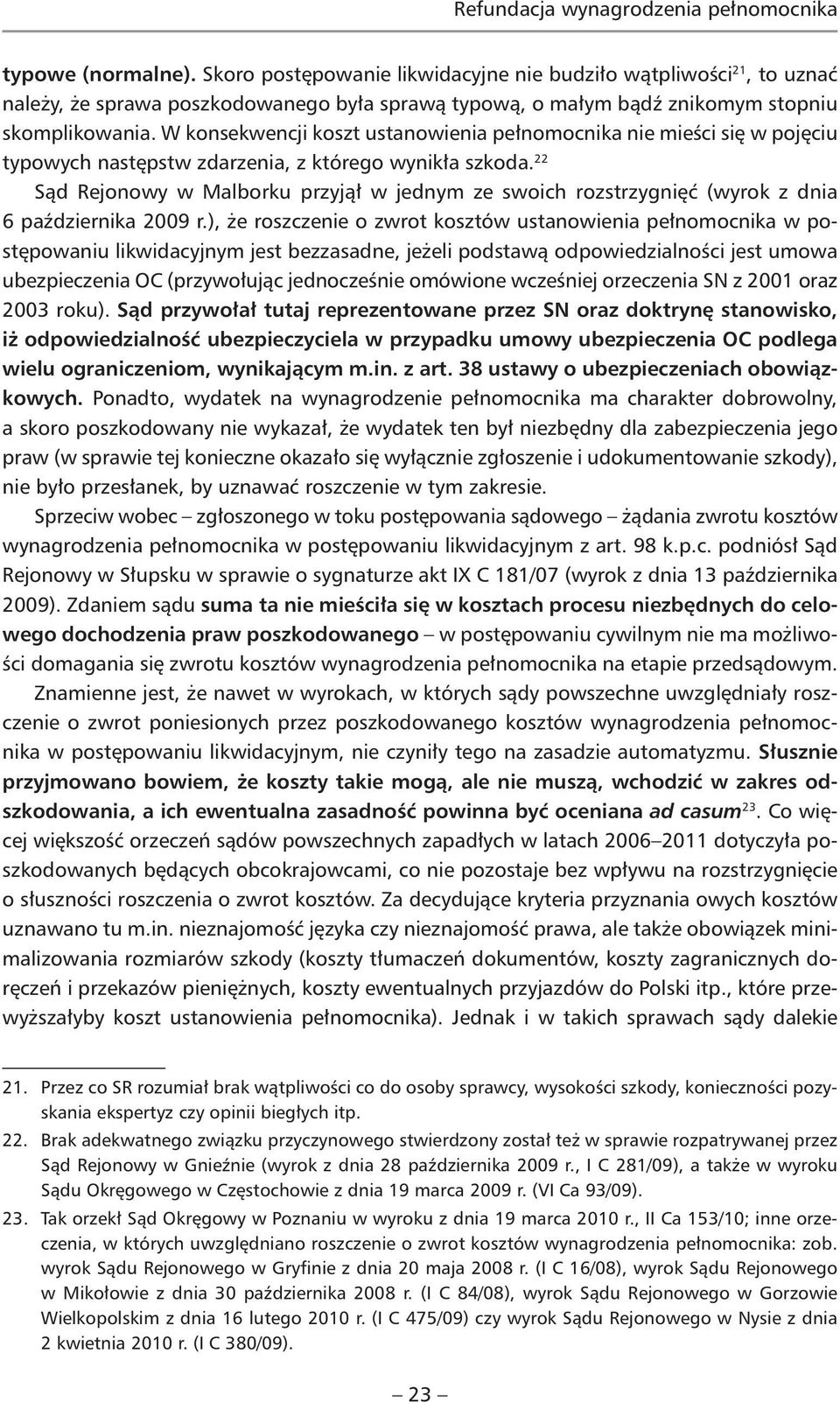 W konsekwencji koszt ustanowienia pełnomocnika nie mieści się w pojęciu typowych następstw zdarzenia, z którego wynikła szkoda.