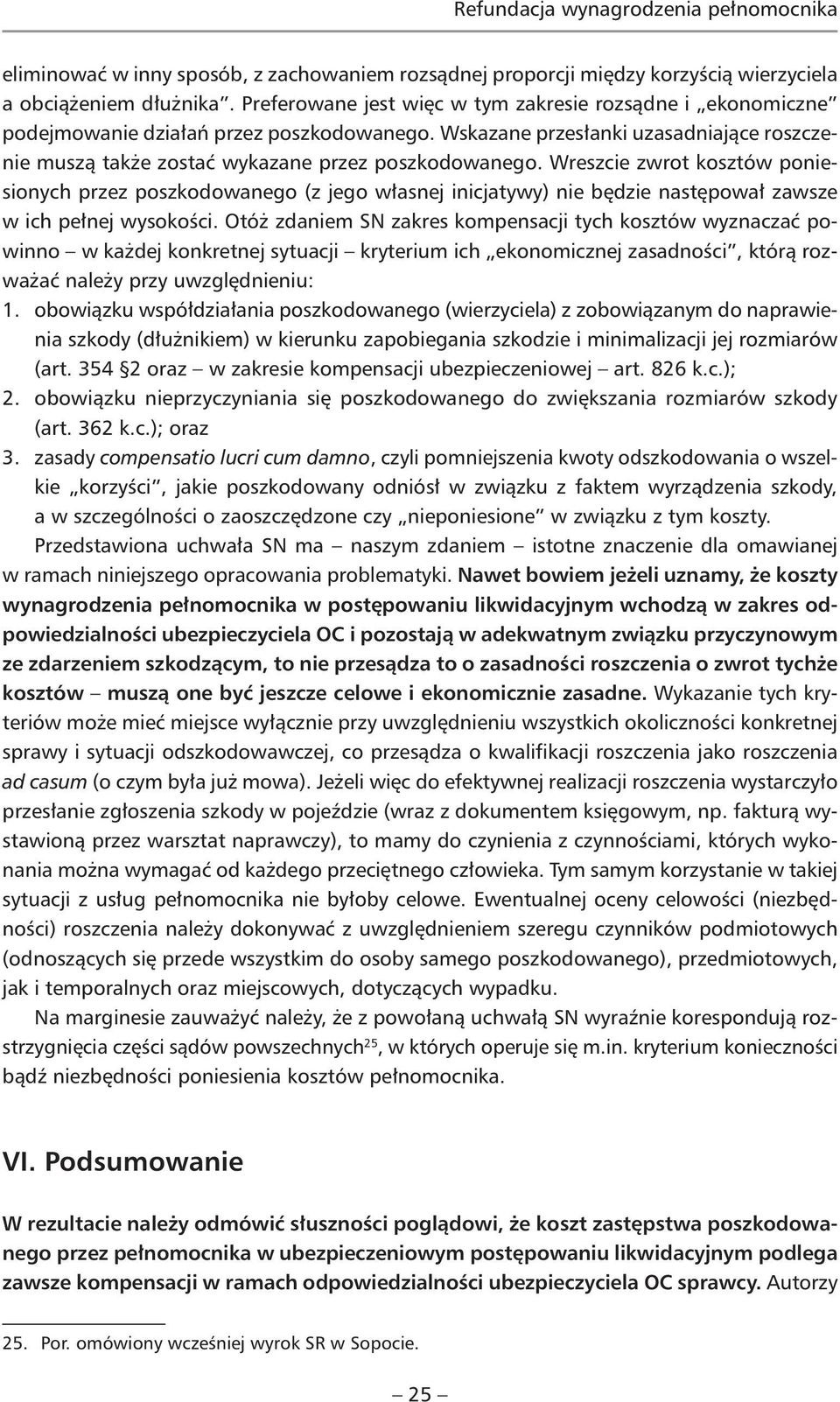 Wreszcie zwrot kosztów poniesionych przez poszkodowanego (z jego własnej inicjatywy) nie będzie następował zawsze w ich pełnej wysokości.