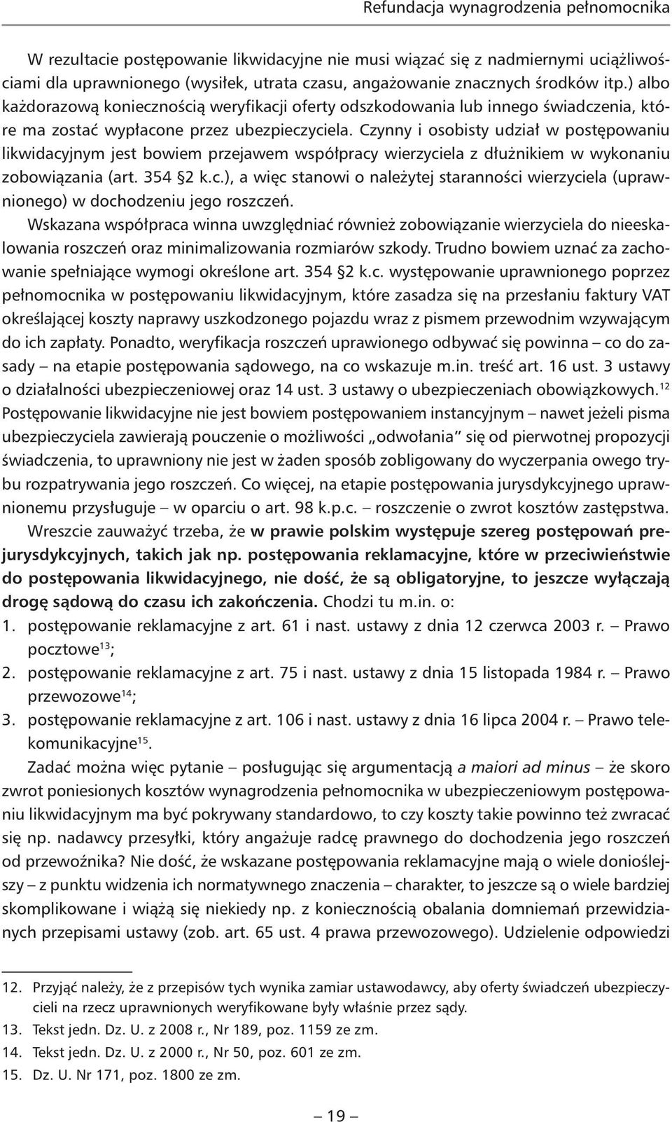 Czynny i osobisty udział w postępowaniu likwidacyjnym jest bowiem przejawem współpracy wierzyciela z dłużnikiem w wykonaniu zobowiązania (art. 354 2 k.c.), a więc stanowi o należytej staranności wierzyciela (uprawnionego) w dochodzeniu jego roszczeń.