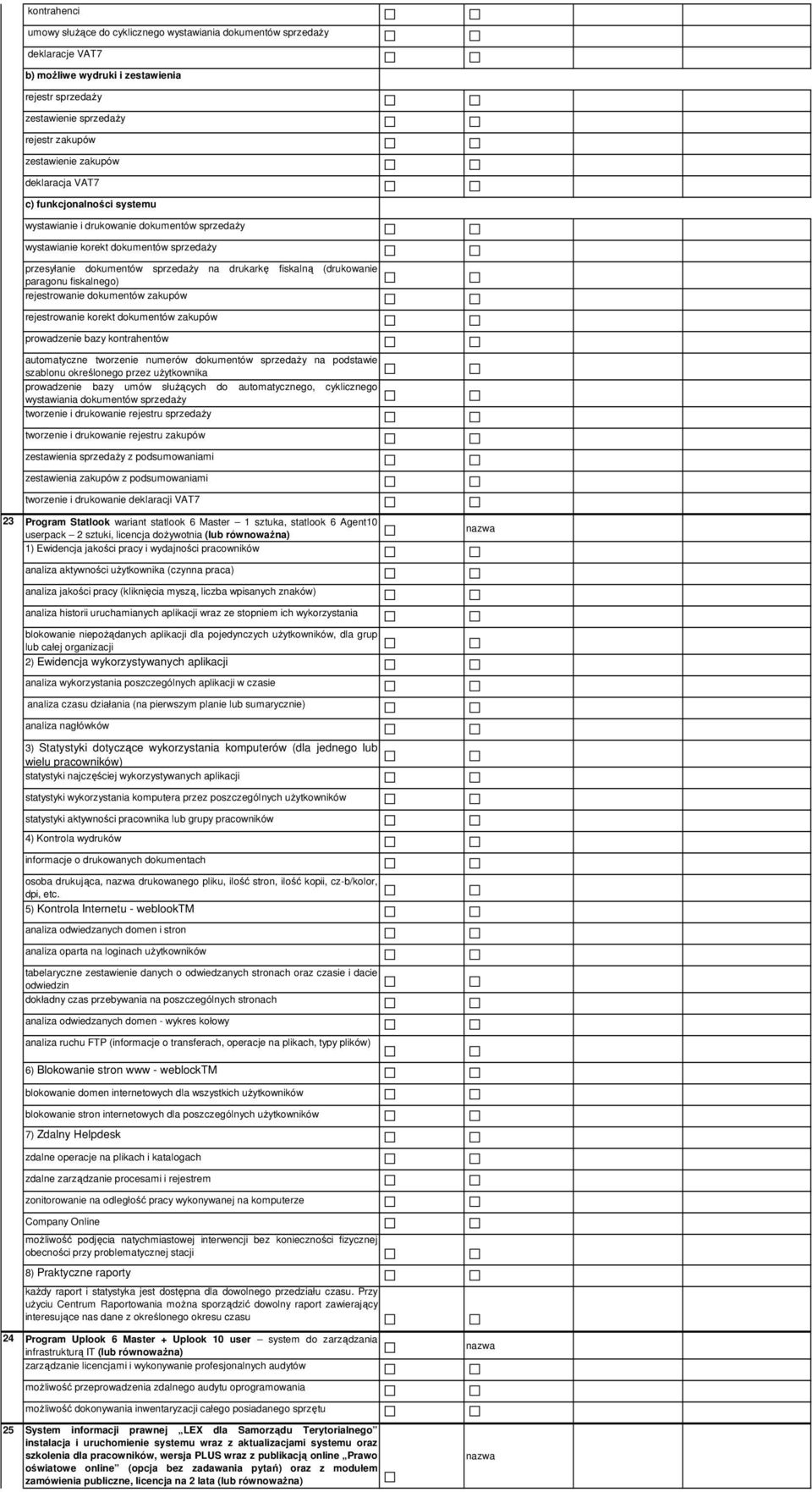 (drukowanie paragonu fiskalnego) rejestrowanie dokumentów zakupów rejestrowanie korekt dokumentów zakupów prowadzenie bazy kontrahentów automatyczne tworzenie numerów dokumentów sprzedaży na