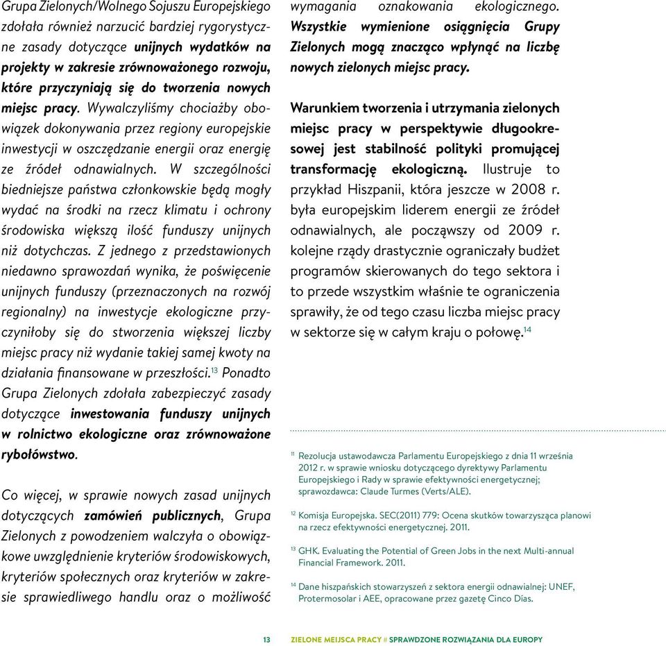 W szczególności biedniejsze państwa członkowskie będą mogły wydać na środki na rzecz klimatu i ochrony środowiska większą ilość funduszy unijnych niż dotychczas.